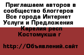 Приглашаем авторов в сообщество блоггеров - Все города Интернет » Услуги и Предложения   . Карелия респ.,Костомукша г.
